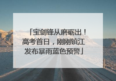 宝剑锋从磨砺出！高考首日，刚刚镇江发布暴雨蓝色预警